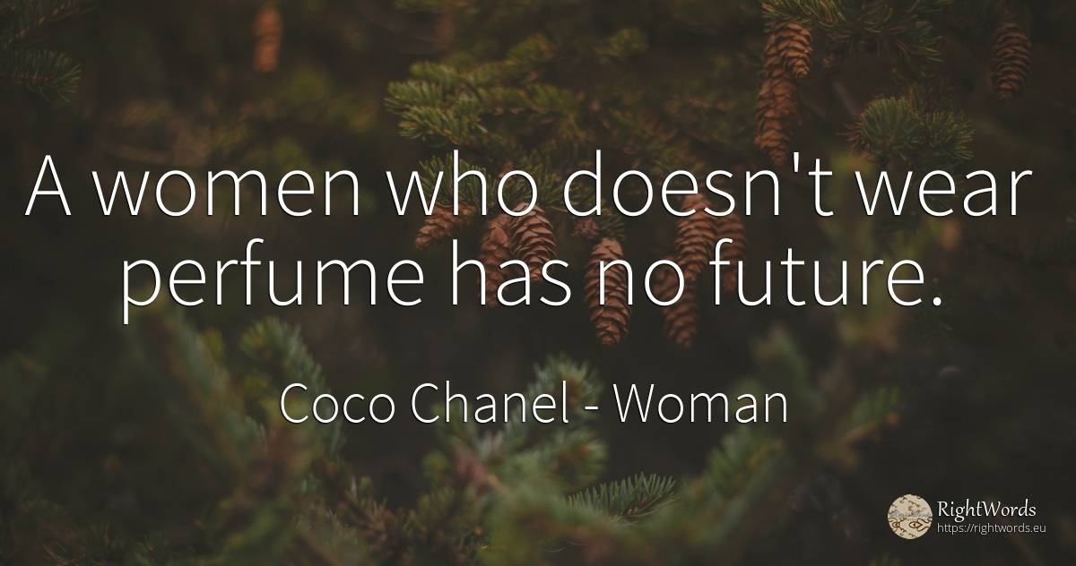 A women who doesn't wear perfume has no future. - Coco Chanel, quote about woman, perfume, future