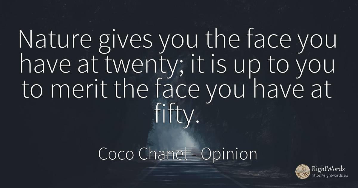Nature gives you the face you have at twenty; it is up to... - Coco Chanel, quote about opinion, merit, nature, face