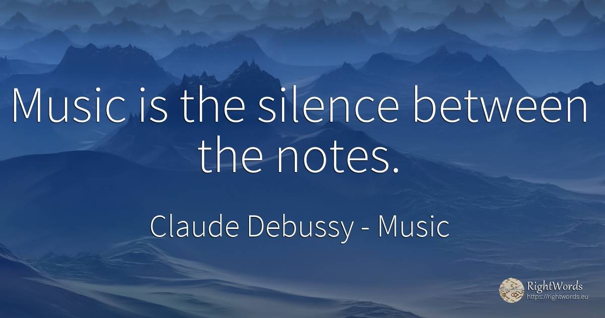 Music is the silence between the notes. - Claude Debussy, quote about music, silence
