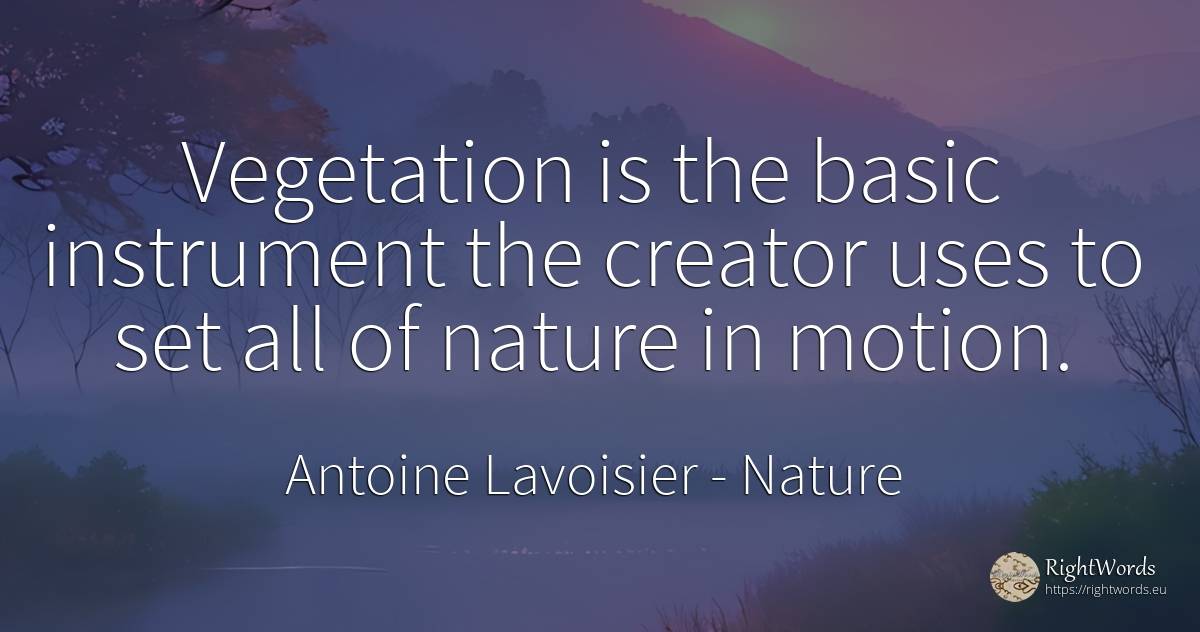 Vegetation is the basic instrument the creator uses to... - Antoine Lavoisier, quote about nature, god