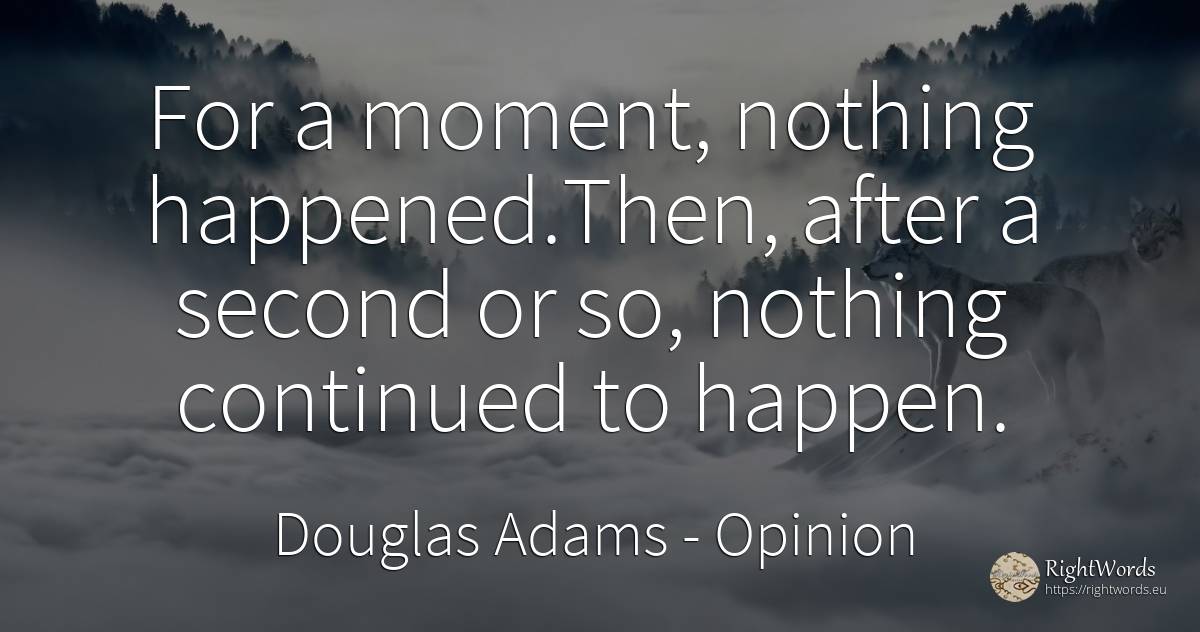 For a moment, nothing happened. Then, after a second or... - Douglas Adams, quote about opinion, nothing, moment