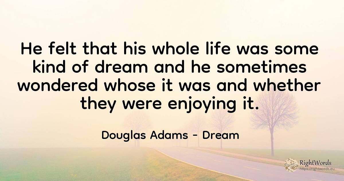 He felt that his whole life was some kind of dream and he... - Douglas Adams, quote about dream, life