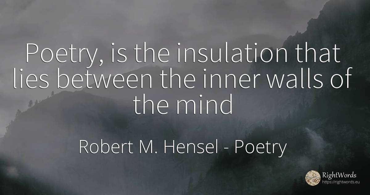 Poetry, is the insulation that lies between the inner... - Robert M. Hensel, quote about poetry, mind