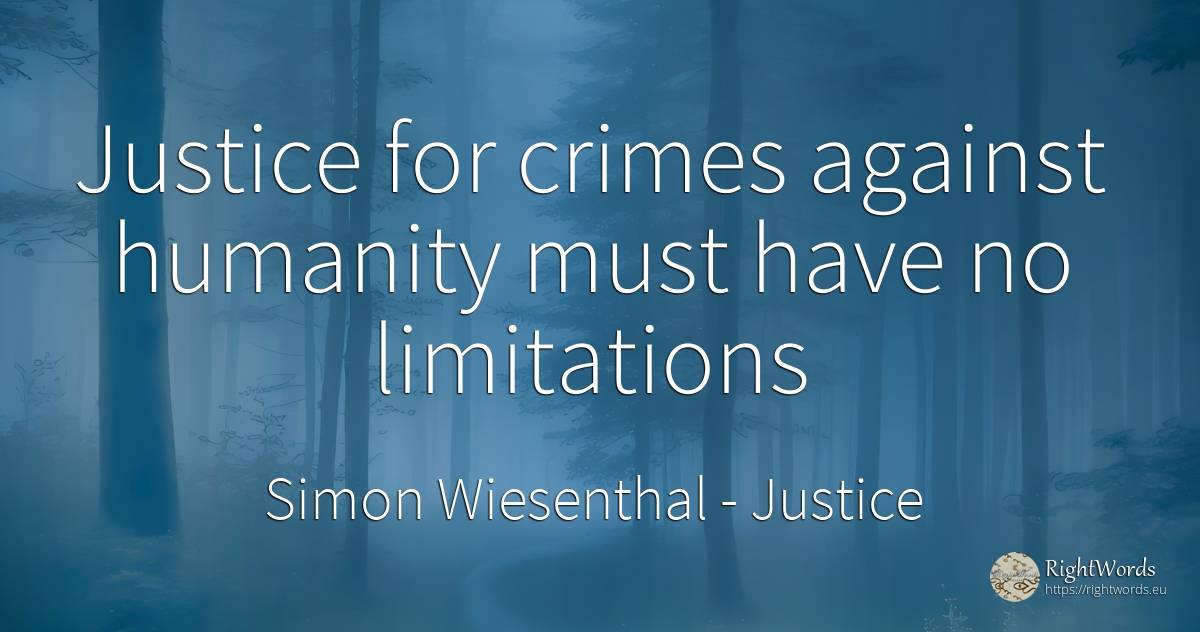 Justice for crimes against humanity must have no limitations - Simon Wiesenthal, quote about justice, limits, criminals, humanity