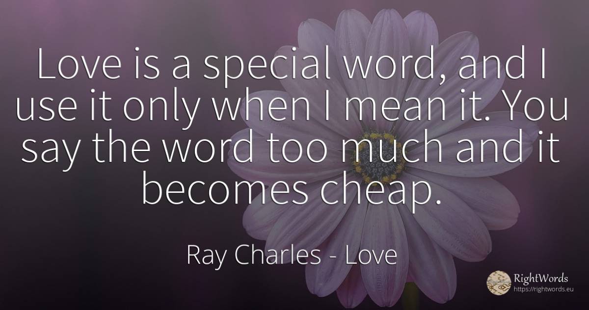 Love is a special word, and I use it only when I mean it.... - Ray Charles, quote about love, word, use