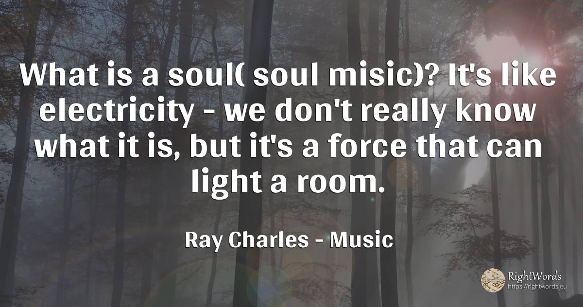 What is a soul( soul misic)? It's like electricity - we... - Ray Charles, quote about music, soul, force, police, light