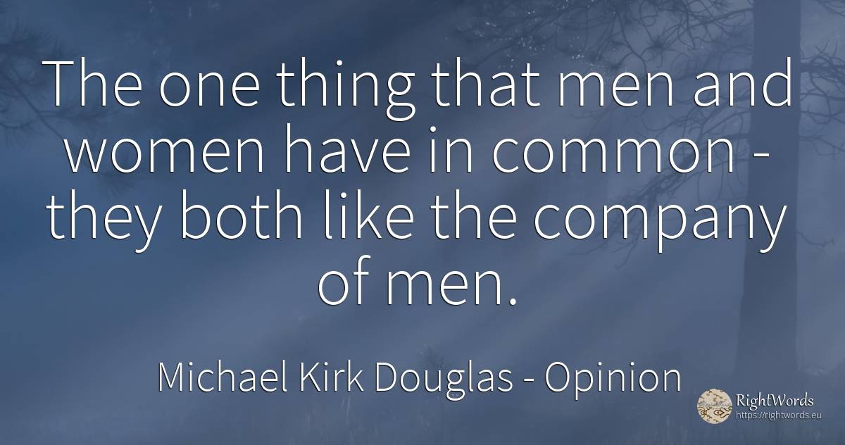 The one thing that men and women have in common - they... - Michael Kirk Douglas, quote about opinion, companies, man, common sense, things