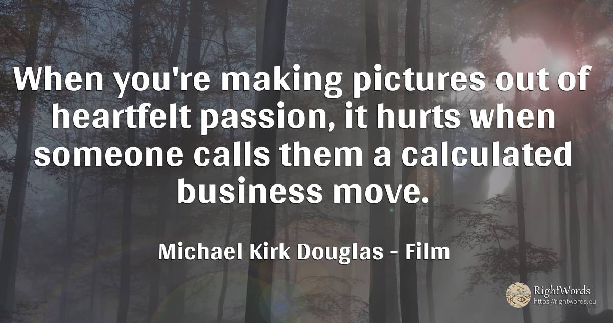 When you're making pictures out of heartfelt passion, it... - Michael Kirk Douglas, quote about film, affair