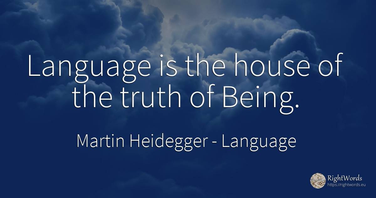 Language is the house of the truth of Being. - Martin Heidegger, quote about language, home, house, truth, being