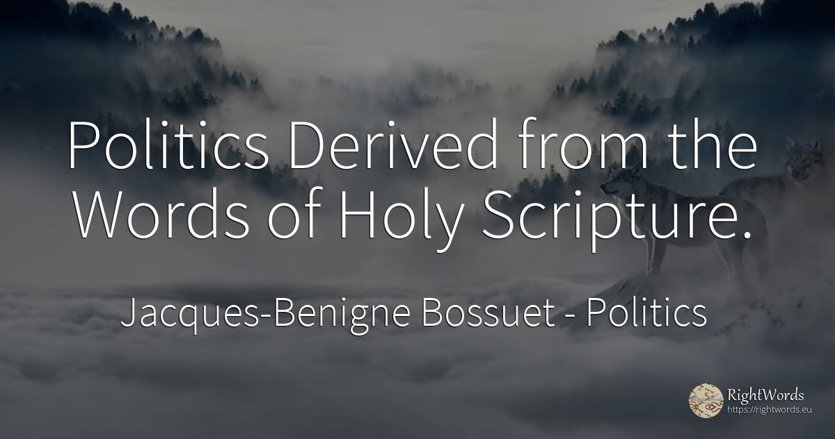 Politics Derived from the Words of Holy Scripture. - Jacques-Benigne Bossuet, quote about politics
