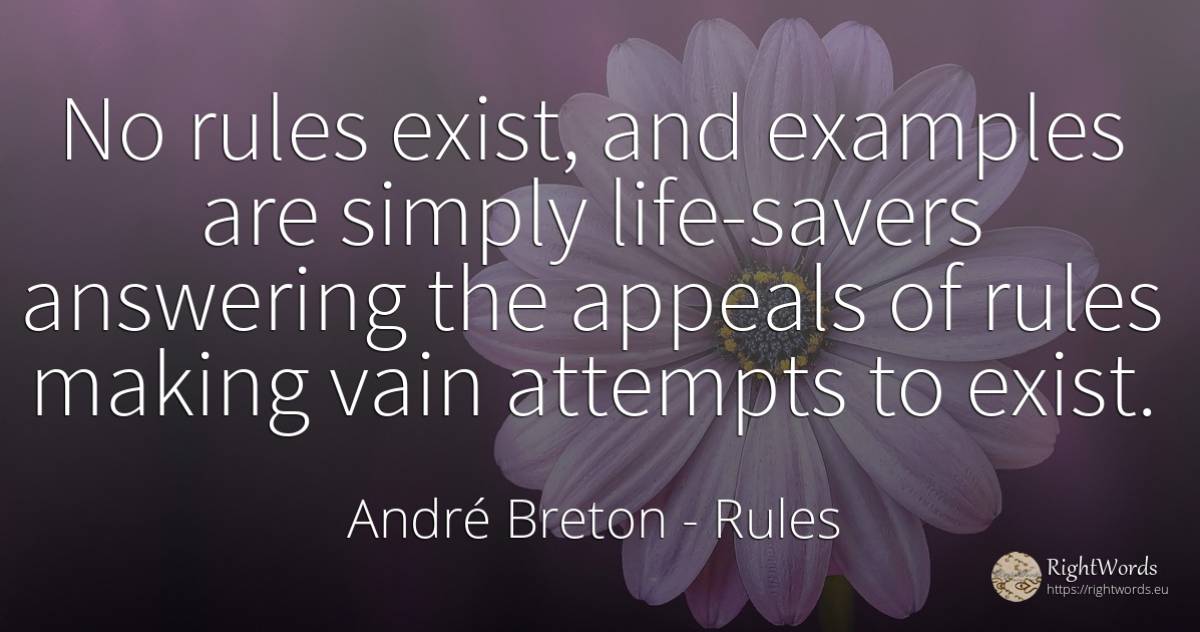 No rules exist, and examples are simply life-savers... - André Breton, quote about rules, life