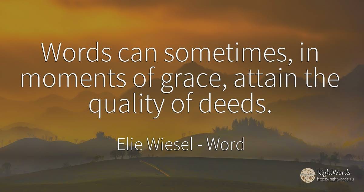 Words can sometimes, in moments of grace, attain the... - Elie Wiesel, quote about word, deeds, grace, quality