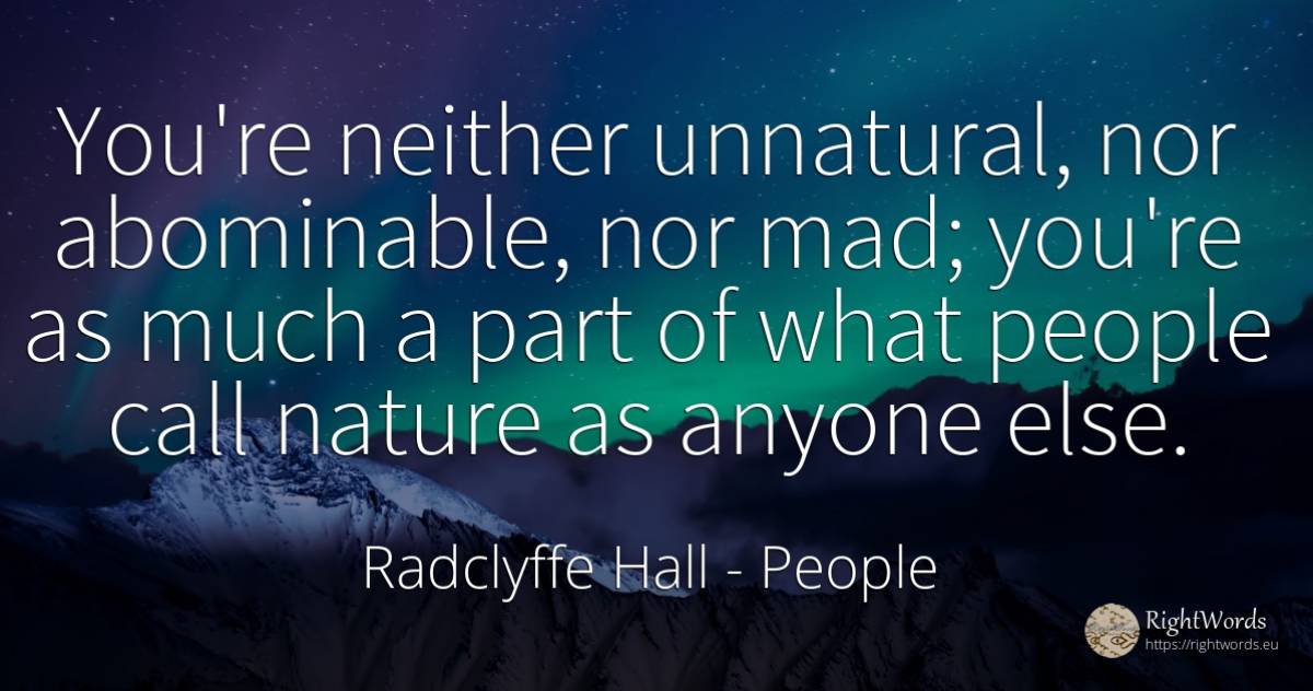 You're neither unnatural, nor abominable, nor mad; you're... - Radclyffe Hall, quote about people, nature