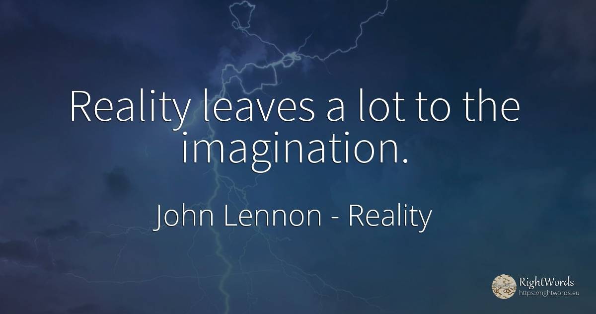 Reality leaves a lot to the imagination. - John Lennon, quote about reality, imagination
