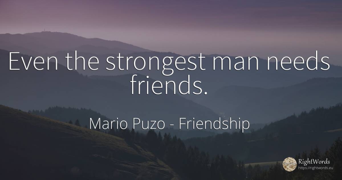 Even the strongest man needs friends. - Mario Puzo, quote about friendship, man