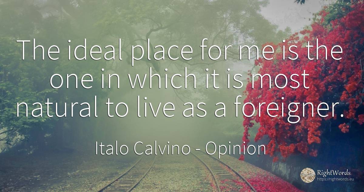 The ideal place for me is the one in which it is most... - Italo Calvino, quote about opinion, ideal
