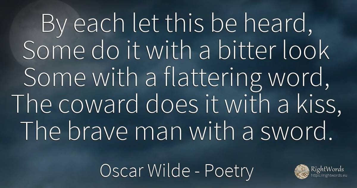 By each let this be heard, Some do it with a bitter look... - Oscar Wilde, quote about poetry, flattering, bitter, kiss, word, man