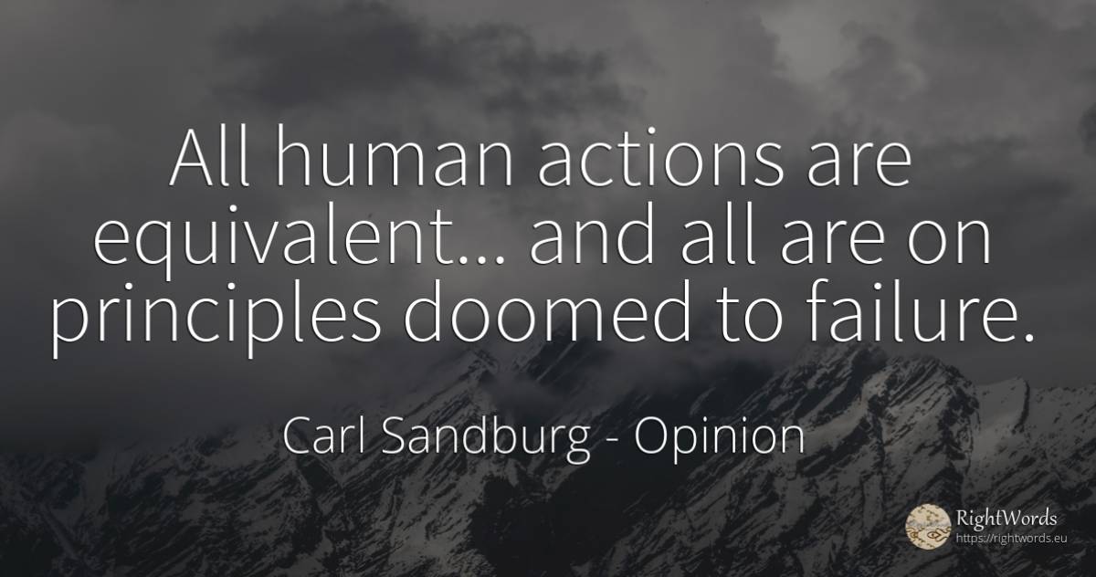 All human actions are equivalent... and all are on... - Carl Sandburg, quote about opinion, failure, human imperfections