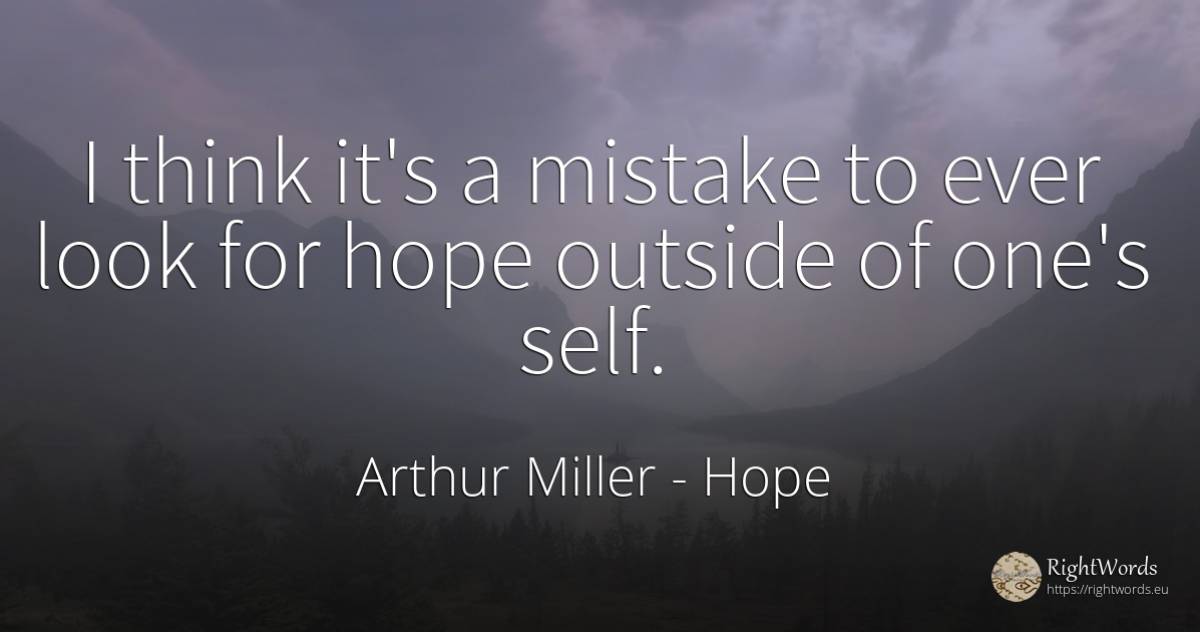 I think it's a mistake to ever look for hope outside of... - Arthur Miller, quote about hope, mistake, self-control