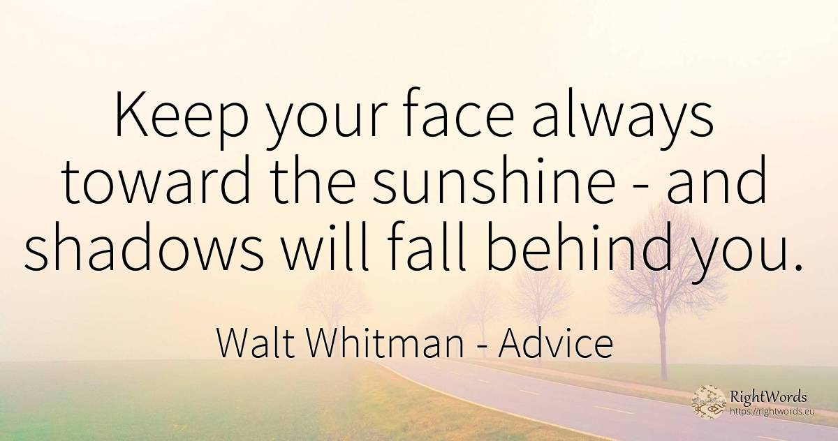 Keep your face always toward the sunshine - and shadows... - Walt Whitman, quote about advice, fall, face
