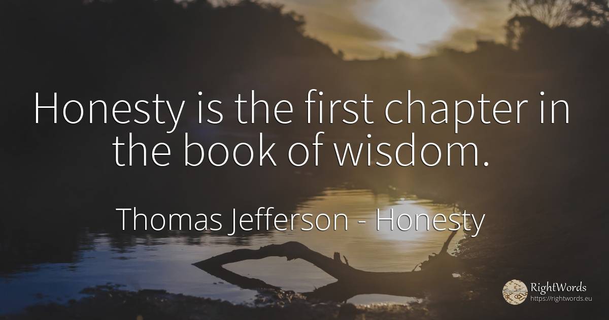 Honesty is the first chapter in the book of wisdom. - Thomas Jefferson, quote about honesty, wisdom