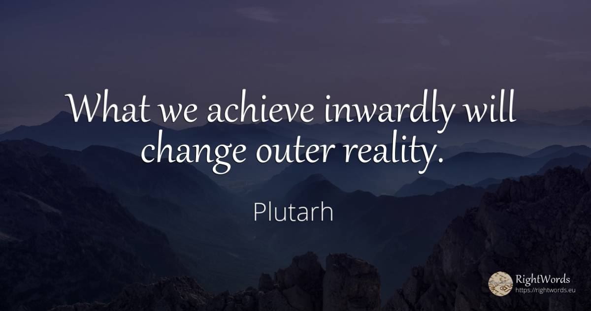 What we achieve inwardly will change outer reality. - Plutarh (Plutarch/plutarco), quote about reality, change