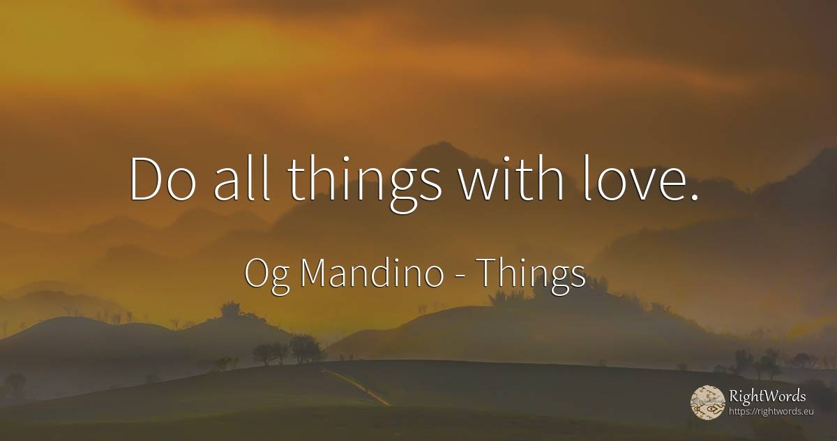 Do all things with love. - Og Mandino, quote about things, love
