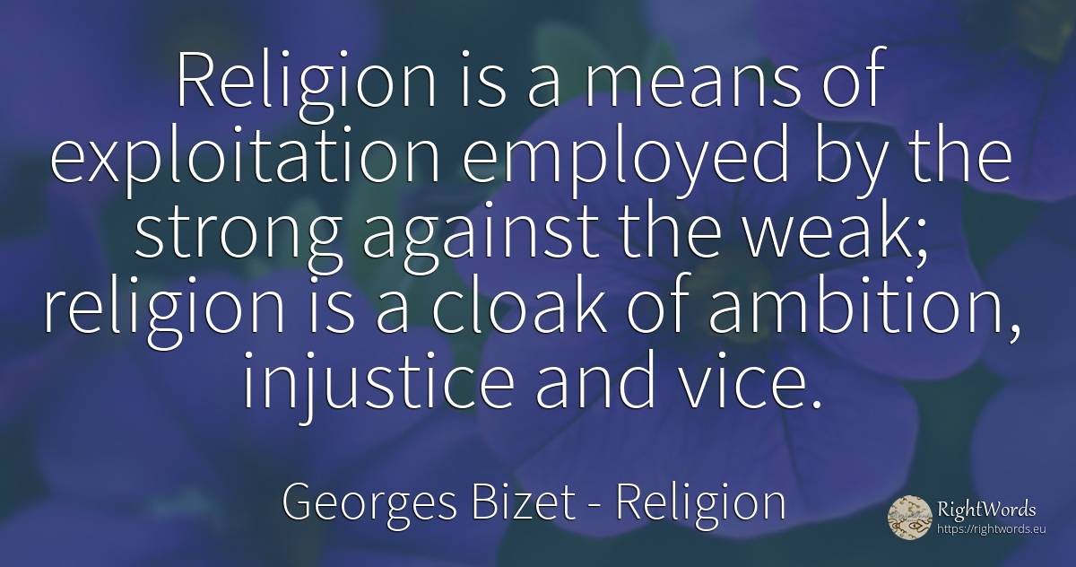 Religion is a means of exploitation employed by the... - Georges Bizet, quote about religion, injustice, ambition, vice