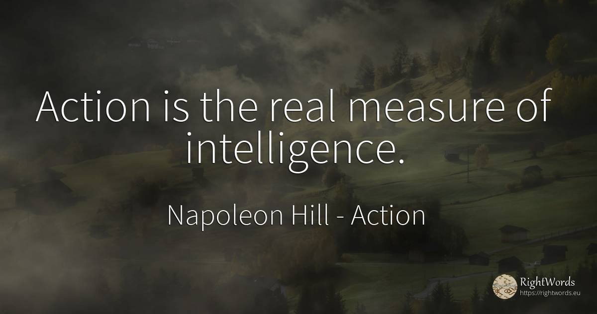 Action is the real measure of intelligence. - Napoleon Hill, quote about action, measure, intelligence, real estate
