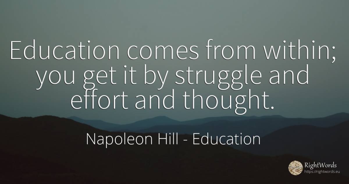 Education comes from within; you get it by struggle and... - Napoleon Hill, quote about education, fight, thinking