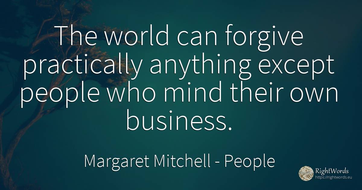 The world can forgive practically anything except people... - Margaret Mitchell, quote about people, affair, mind, world