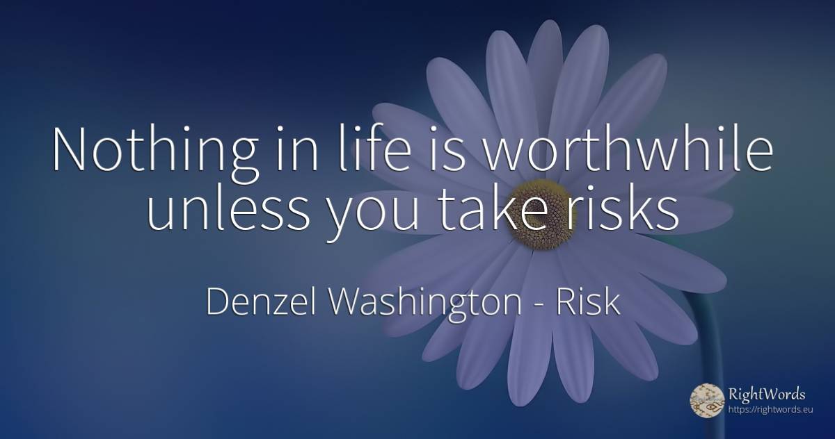 Nothing in life is worthwhile unless you take risks - Denzel Washington, quote about risk, nothing, life