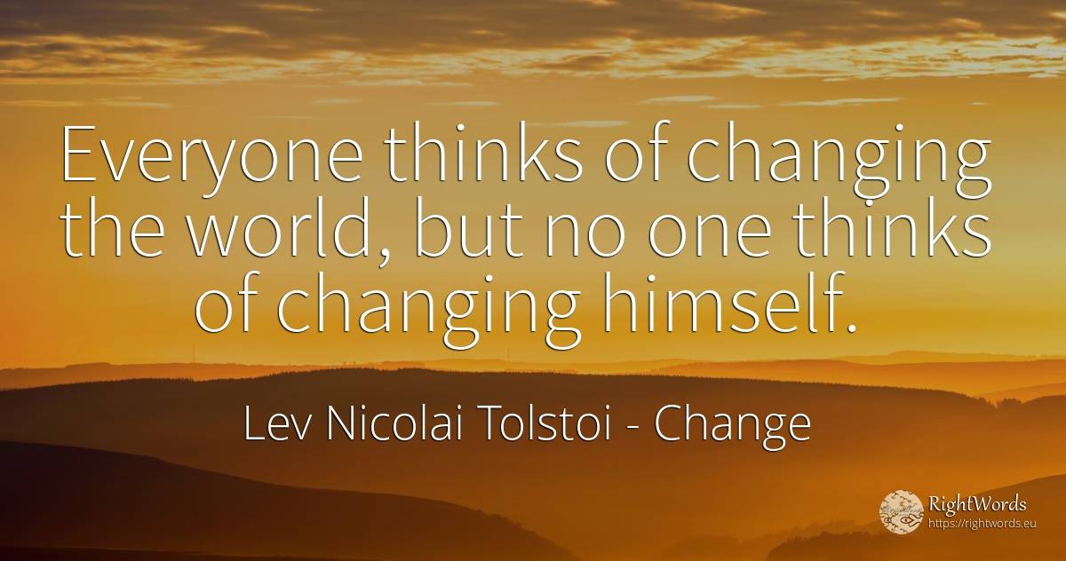 Everyone thinks of changing the world, but no one thinks... - Leo Tolstoy, quote about change, world