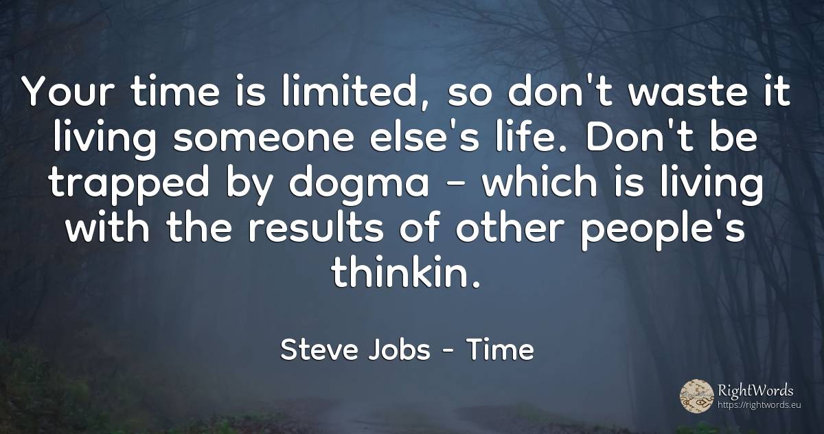 Your time is limited, so don't waste it living someone... - Steve Jobs, quote about time, waste, life, people