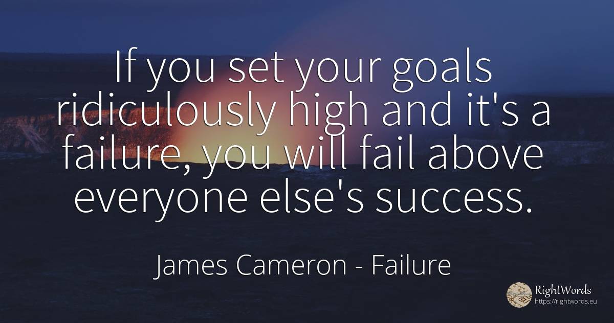 If you set your goals ridiculously high and it's a... - James Cameron, quote about failure, purpose