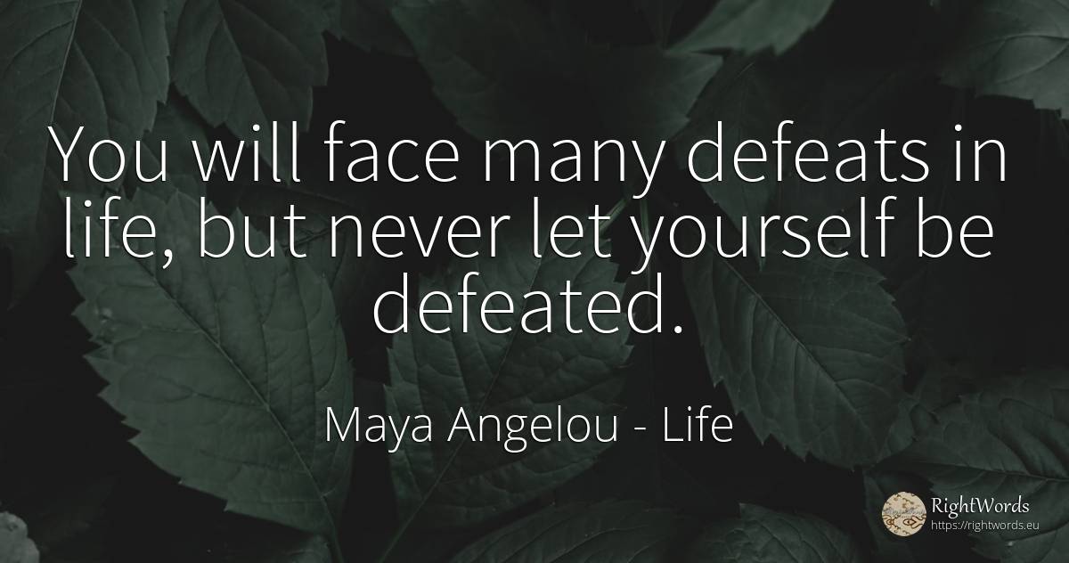 You will face many defeats in life, but never let... - Maya Angelou, quote about life, face