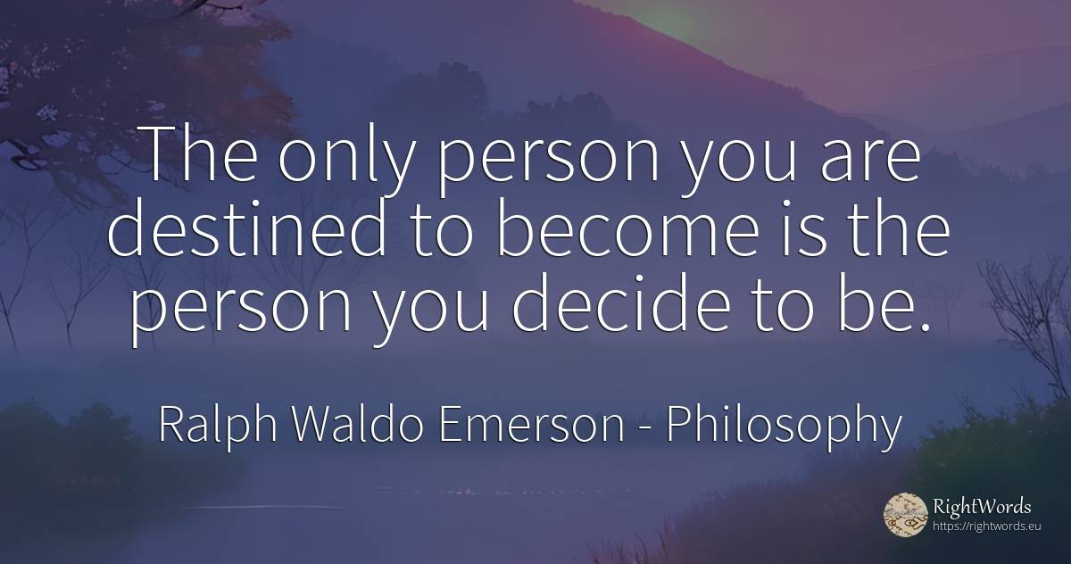 The only person you are destined to become is the person... - Ralph Waldo Emerson, quote about philosophy, people