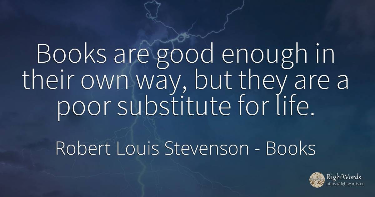 Books are good enough in their own way, but they are a... - Robert Louis Stevenson, quote about books, good, good luck, life