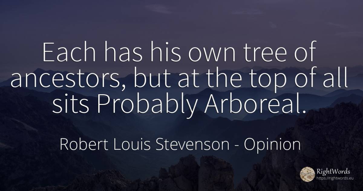 Each has his own tree of ancestors, but at the top of all... - Robert Louis Stevenson, quote about opinion, ancestors