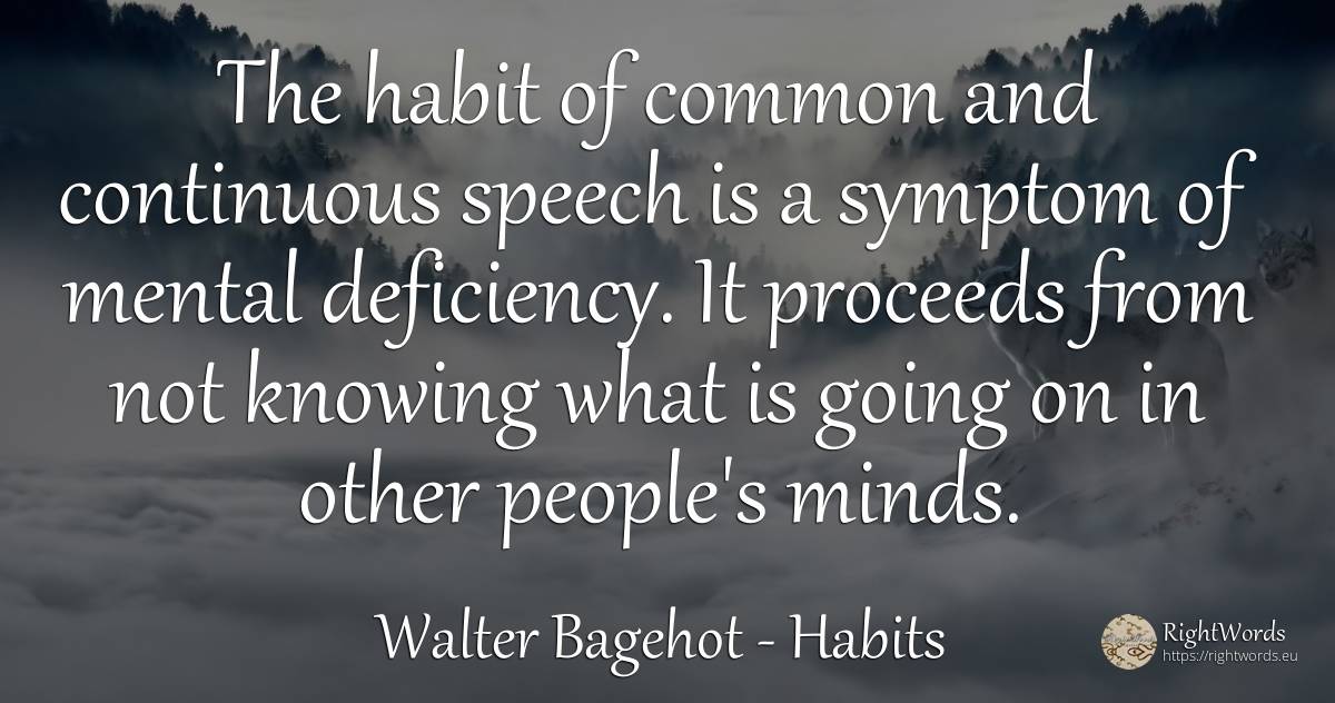 The habit of common and continuous speech is a symptom of... - Walter Bagehot, quote about habits, common sense, people