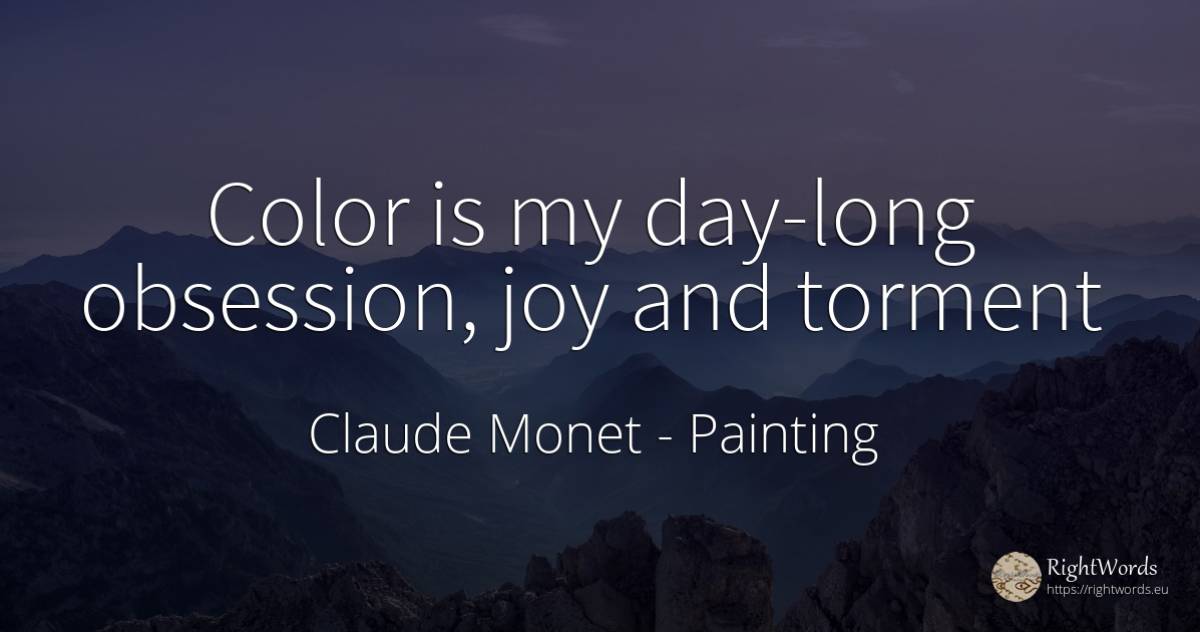 Color is my day-long obsession, joy and torment - Claude Monet, quote about painting, joy, day
