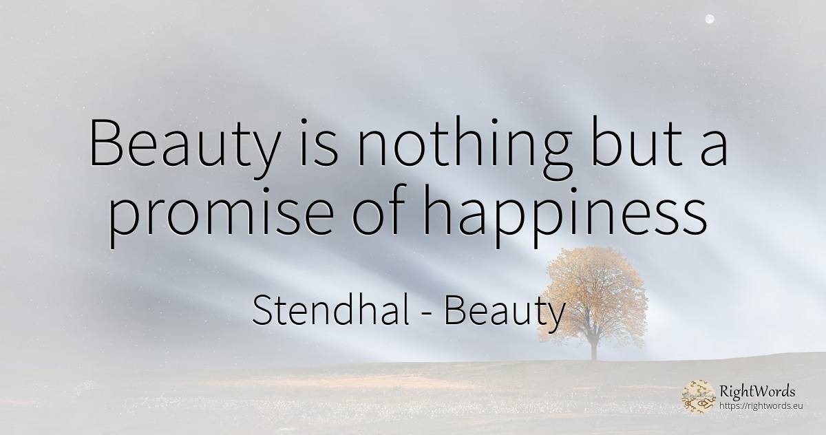 Beauty is nothing but a promise of happiness - Stendhal, quote about beauty