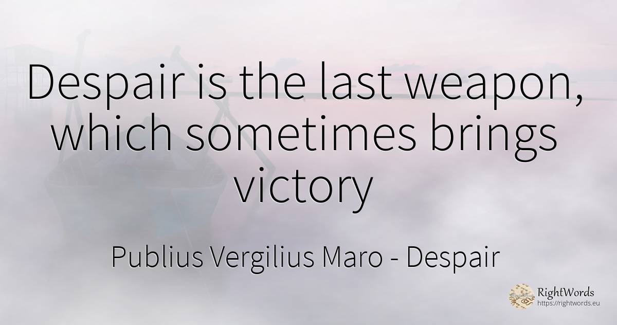 Despair is the last weapon, which sometimes brings victory - Virgil/Vergil, quote about despair