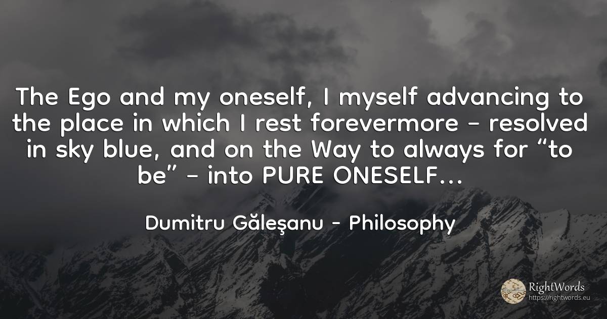 The Ego and my oneself, I myself advancing to the place... - Dumitru Găleşanu, quote about philosophy