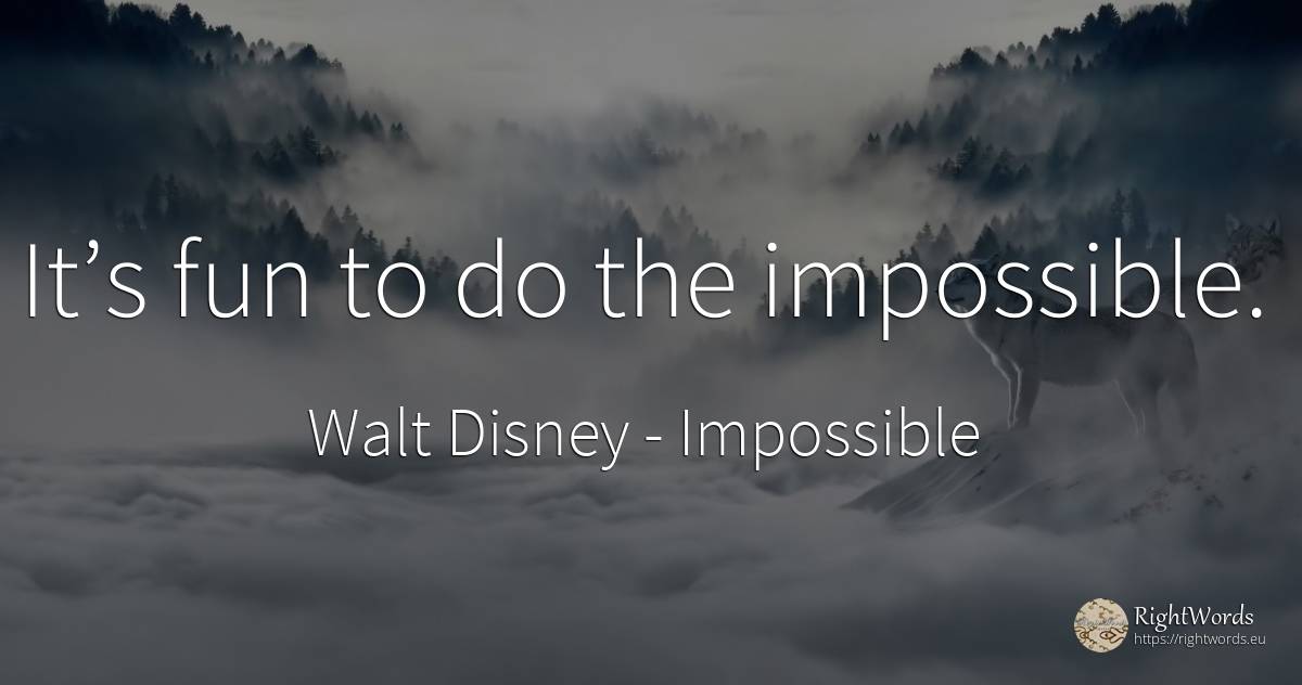 It’s fun to do the impossible. - Walt Disney, quote about impossible