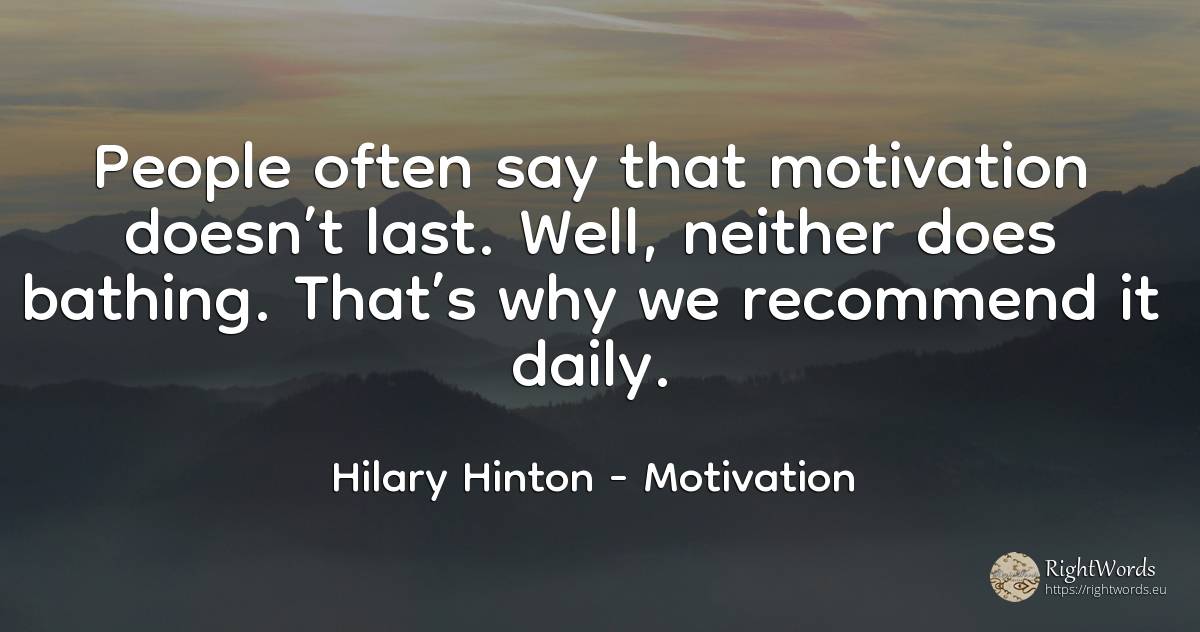 People often say that motivation doesn’t last. - Hilary Hinton, quote about motivation