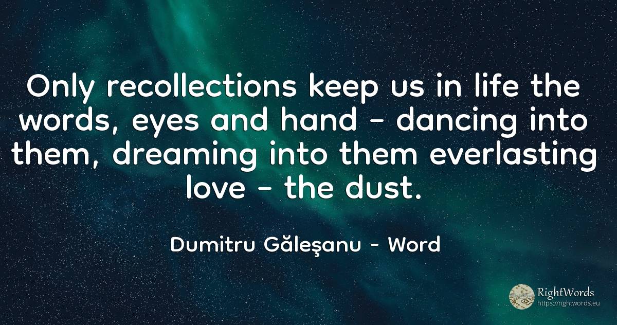 Only recollections keep us in life the words, eyes and... - Dumitru Găleşanu, quote about word