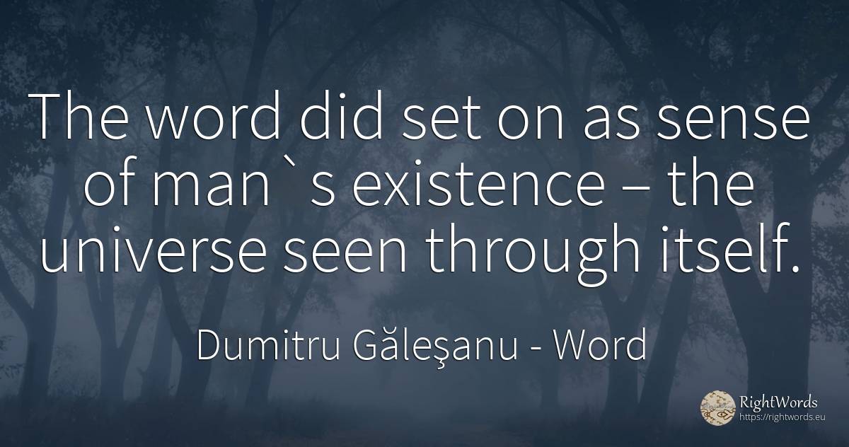 The word did set on as sense of man`s existence – the... - Dumitru Găleşanu, quote about word