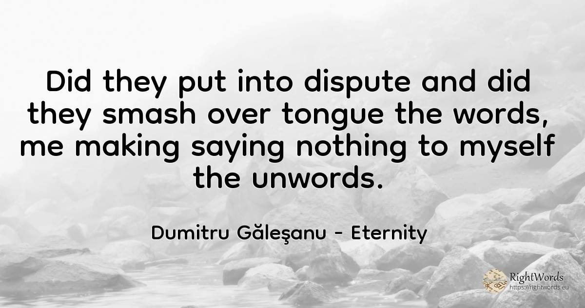 Did they put into dispute and did they smash over tongue... - Dumitru Găleşanu, quote about eternity