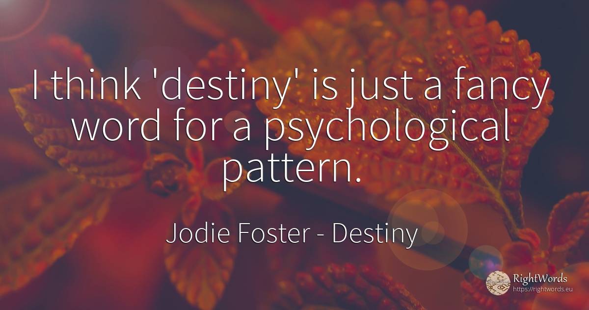 I think 'destiny' is just a fancy word for a... - Jodie Foster, quote about destiny, word